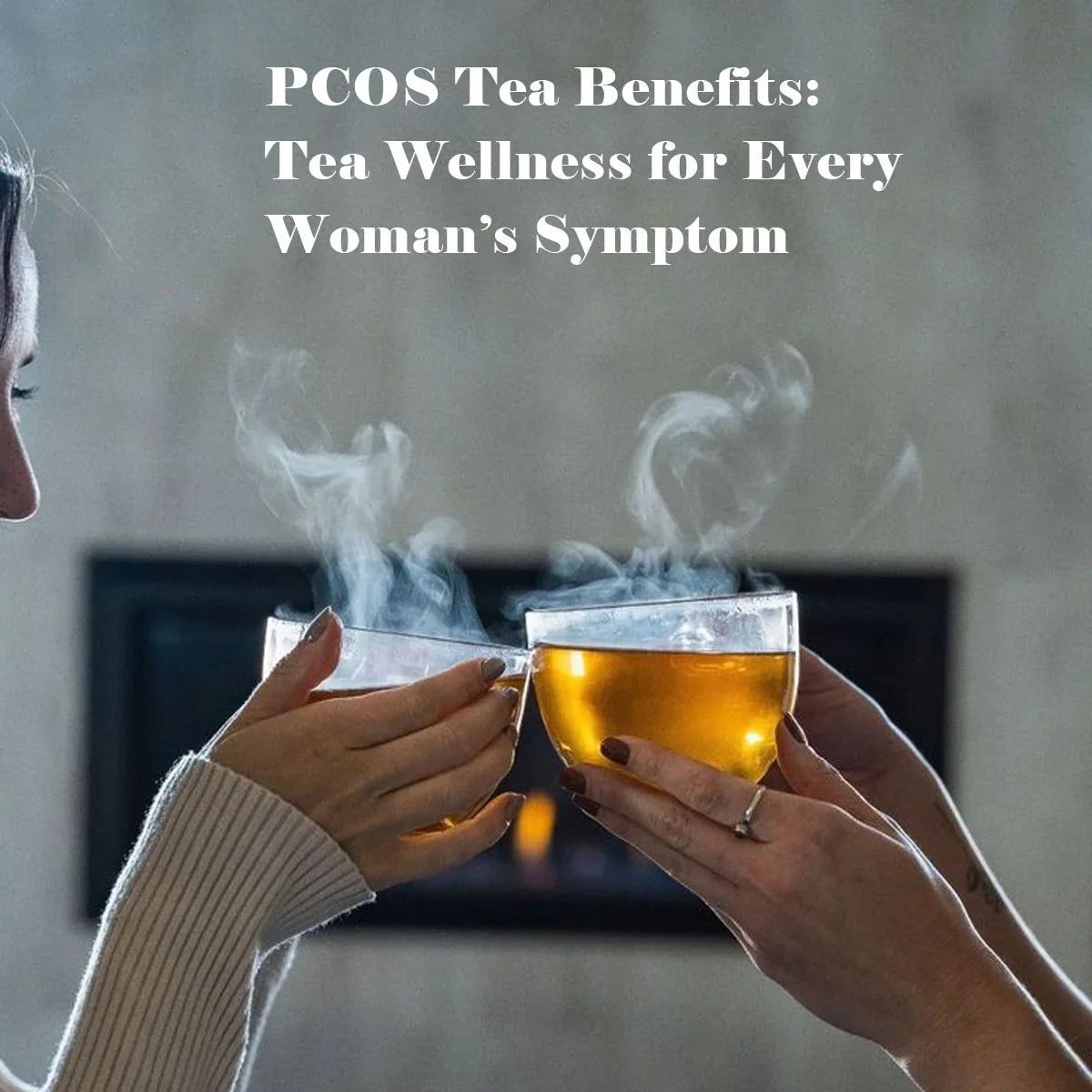 PCOS Tea Benefits: Tea Wellness for Every Woman’s Symptom